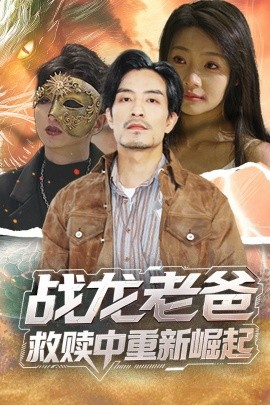 麻花视频《战龙老爸救赎中重新崛起》免费在线观看